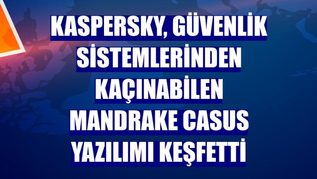 Kaspersky, güvenlik sistemlerinden kaçınabilen Mandrake casus yazılımı keşfetti