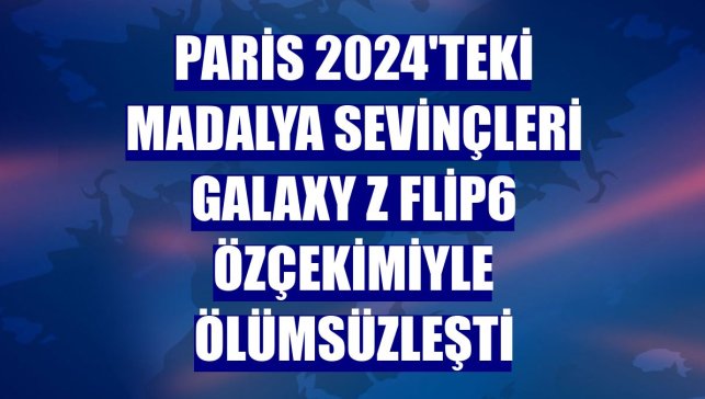 Paris 2024'teki madalya sevinçleri Galaxy Z Flip6 özçekimiyle ölümsüzleşti