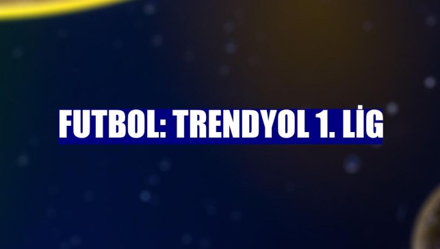 Futbol: Trendyol 1. Lig