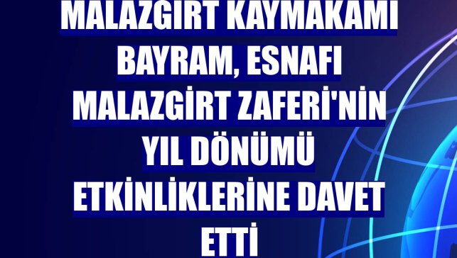 Malazgirt Kaymakamı Bayram, esnafı Malazgirt Zaferi'nin yıl dönümü etkinliklerine davet etti