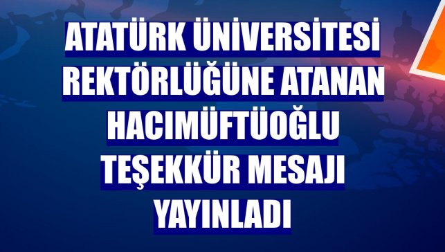 Atatürk Üniversitesi Rektörlüğüne atanan Hacımüftüoğlu teşekkür mesajı yayınladı