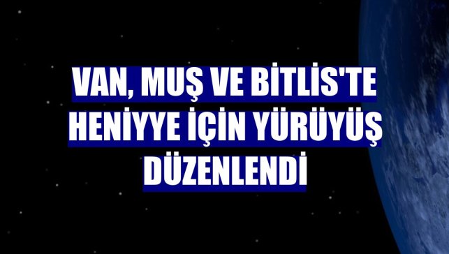 Van, Muş ve Bitlis'te Heniyye için yürüyüş düzenlendi