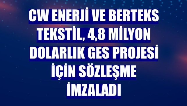 CW Enerji ve Berteks Tekstil, 4,8 milyon dolarlık GES projesi için sözleşme imzaladı