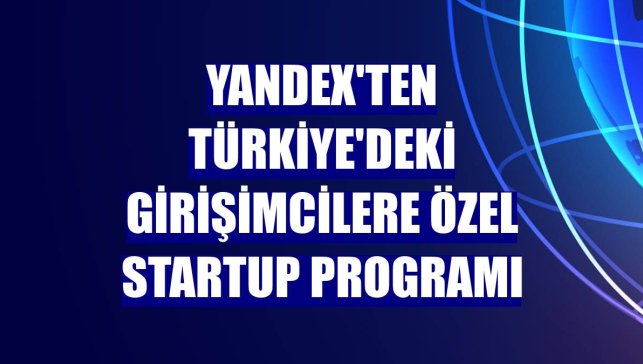 Yandex'ten Türkiye'deki girişimcilere özel startup programı