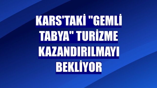 Kars'taki "Gemli Tabya" turizme kazandırılmayı bekliyor