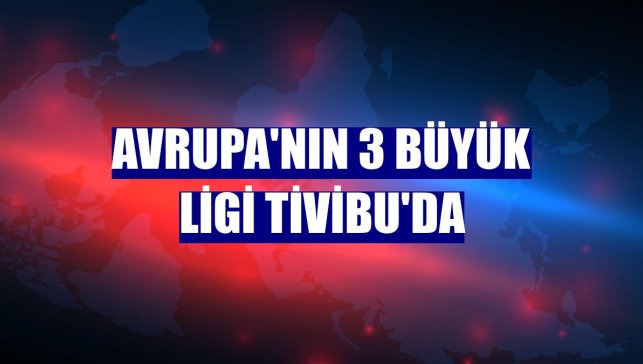 Avrupa'nın 3 büyük ligi Tivibu'da