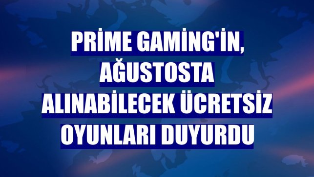 Prime Gaming'in, ağustosta alınabilecek ücretsiz oyunları duyurdu