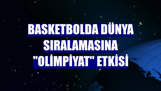 Basketbolda dünya sıralamasına "olimpiyat" etkisi