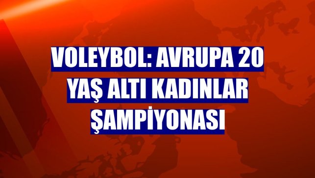 Voleybol: Avrupa 20 Yaş Altı Kadınlar Şampiyonası