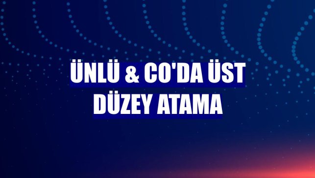 ÜNLÜ & Co'da üst düzey atama