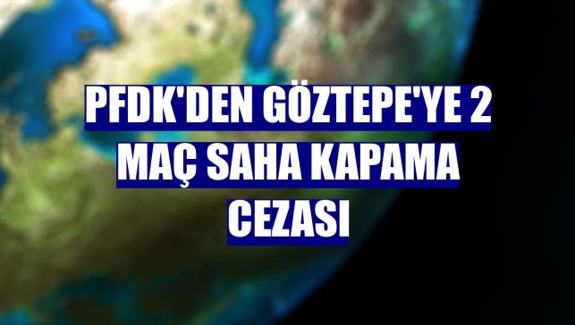 PFDK'den Göztepe'ye 2 maç saha kapama cezası