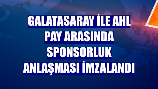 Galatasaray ile AHL Pay arasında sponsorluk anlaşması imzalandı