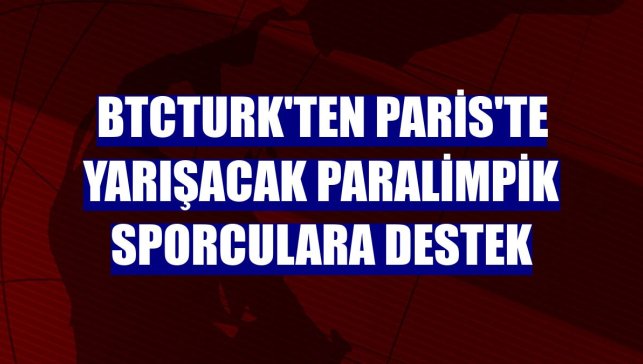 BtcTurk'ten Paris'te yarışacak paralimpik sporculara destek