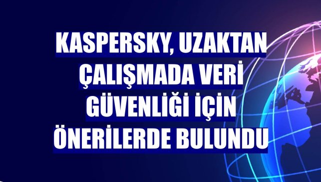 Kaspersky, uzaktan çalışmada veri güvenliği için önerilerde bulundu