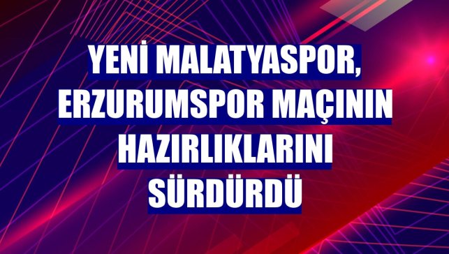 Yeni Malatyaspor, Erzurumspor maçının hazırlıklarını sürdürdü