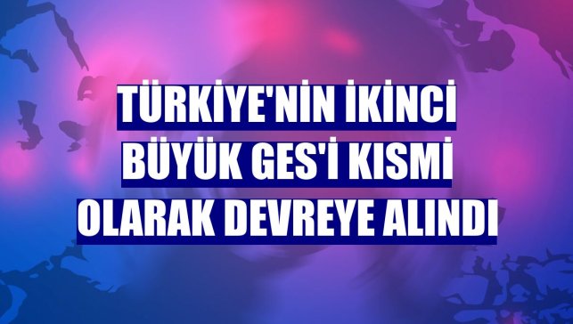 Türkiye'nin ikinci büyük GES'i kısmi olarak devreye alındı