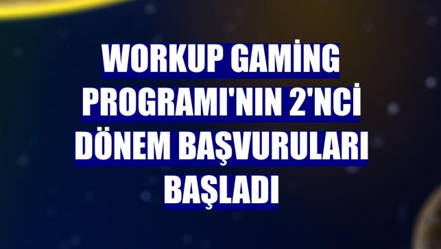 Workup Gaming Programı'nın 2'nci dönem başvuruları başladı
