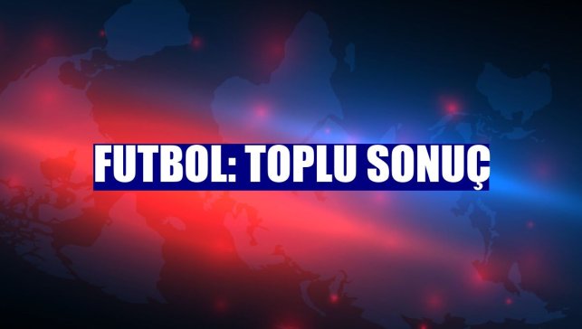 Futbol: Toplu sonuç