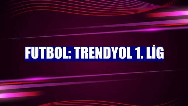 Futbol: Trendyol 1. Lig