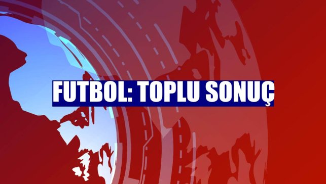 Futbol: Toplu sonuç