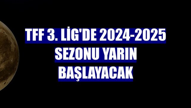 TFF 3. Lig'de 2024-2025 sezonu yarın başlayacak