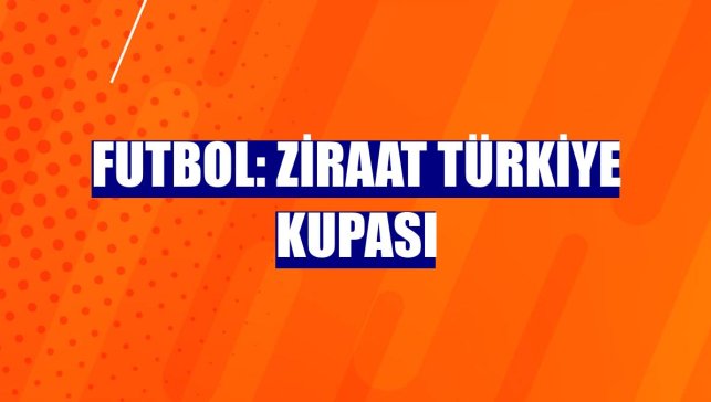 Futbol: Ziraat Türkiye Kupası
