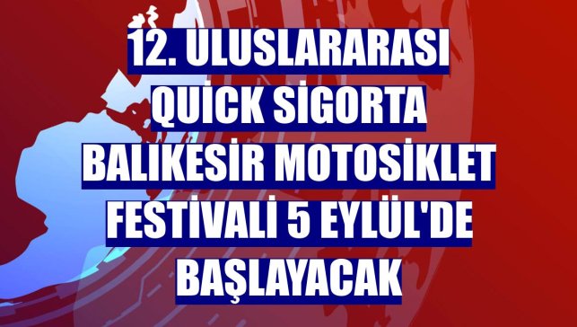 12. Uluslararası Quick Sigorta Balıkesir Motosiklet Festivali 5 Eylül'de başlayacak