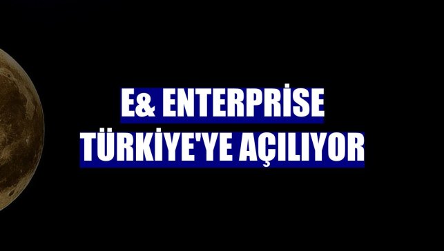 e& enterprise Türkiye'ye açılıyor