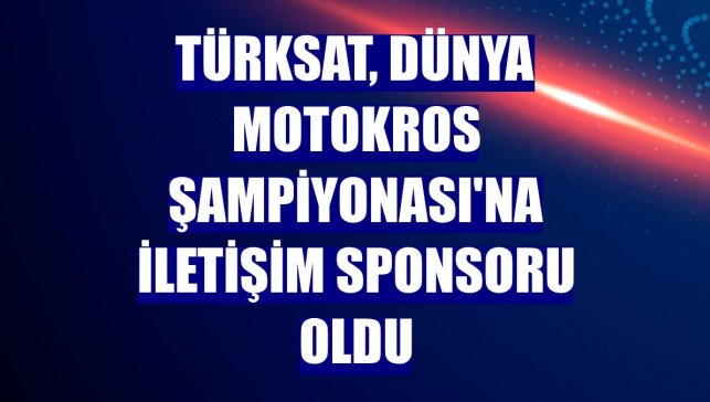 Türksat, Dünya Motokros Şampiyonası'na iletişim sponsoru oldu