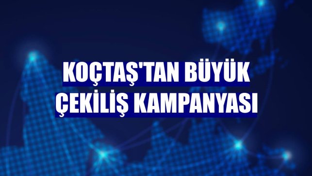 Koçtaş'tan Büyük Çekiliş kampanyası