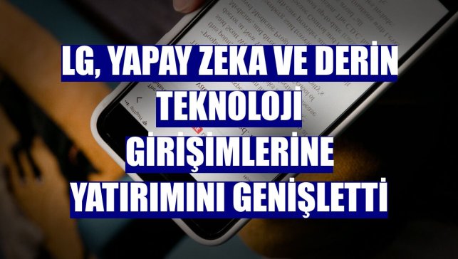 LG, yapay zeka ve derin teknoloji girişimlerine yatırımını genişletti