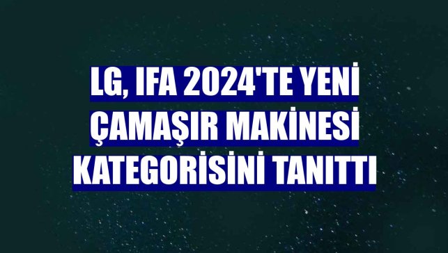 LG, IFA 2024'te yeni çamaşır makinesi kategorisini tanıttı