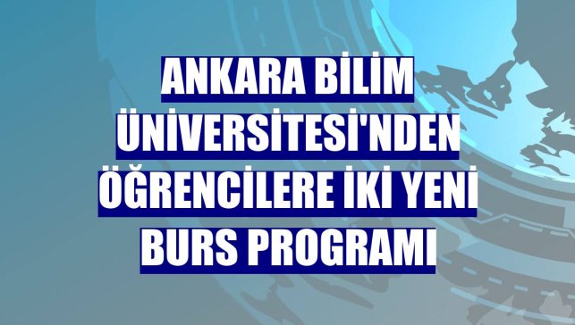 Ankara Bilim Üniversitesi'nden öğrencilere iki yeni burs programı