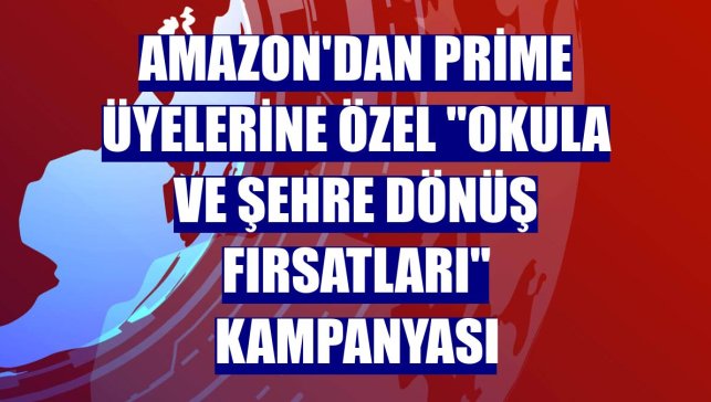 Amazon'dan Prime üyelerine özel "Okula ve Şehre Dönüş Fırsatları" kampanyası