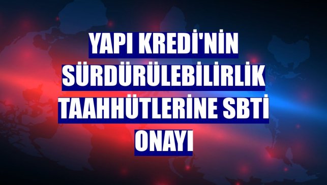 Yapı Kredi'nin sürdürülebilirlik taahhütlerine SBTi onayı