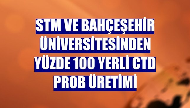 STM ve Bahçeşehir Üniversitesinden yüzde 100 yerli CTD Prob üretimi