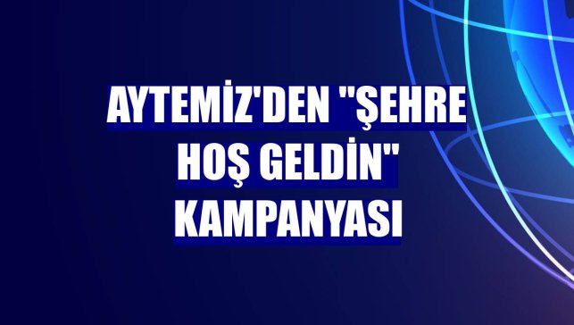 Aytemiz'den "Şehre Hoş Geldin" kampanyası