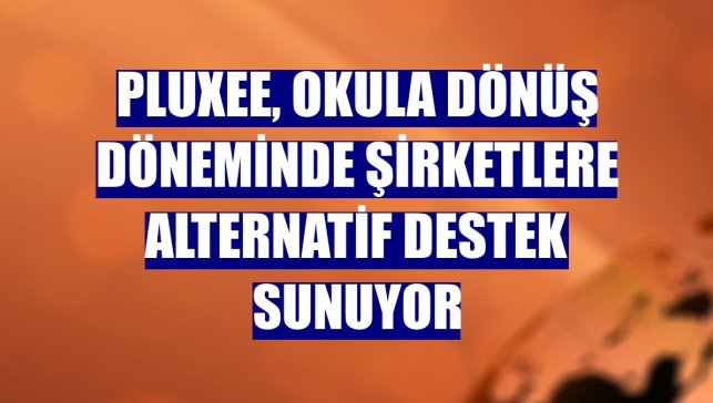 Pluxee, Okula Dönüş döneminde şirketlere alternatif destek sunuyor