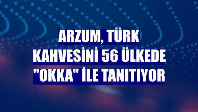 Arzum, Türk kahvesini 56 ülkede "OKKA" ile tanıtıyor