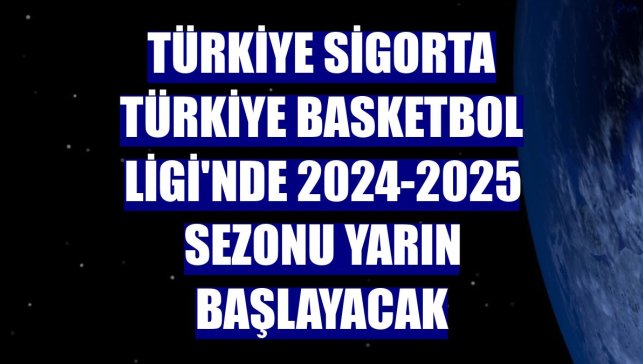 Türkiye Sigorta Türkiye Basketbol Ligi'nde 2024-2025 sezonu yarın başlayacak