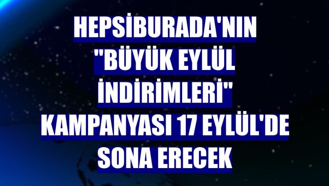 Hepsiburada'nın "Büyük Eylül İndirimleri" kampanyası 17 Eylül'de sona erecek