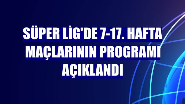 Süper Lig'de 7-17. hafta maçlarının programı açıklandı
