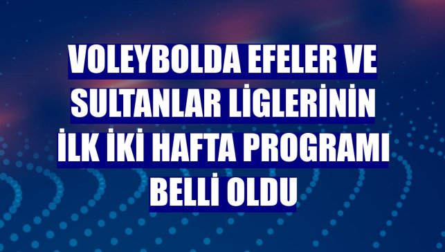 Voleybolda Efeler ve Sultanlar liglerinin ilk iki hafta programı belli oldu