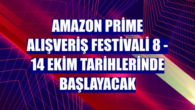Amazon Prime Alışveriş Festivali 8 - 14 Ekim tarihlerinde başlayacak