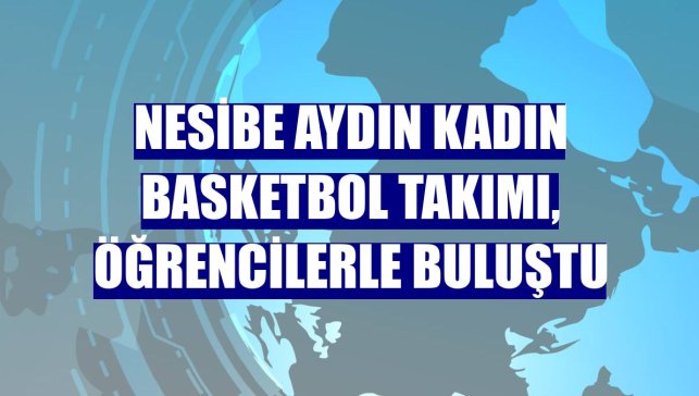 Nesibe Aydın Kadın Basketbol Takımı, öğrencilerle buluştu