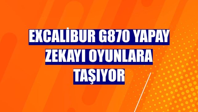 Excalibur G870 yapay zekayı oyunlara taşıyor