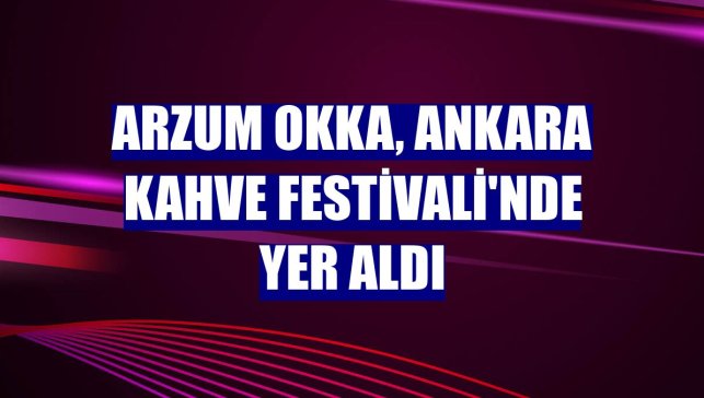 Arzum OKKA, Ankara Kahve Festivali'nde yer aldı