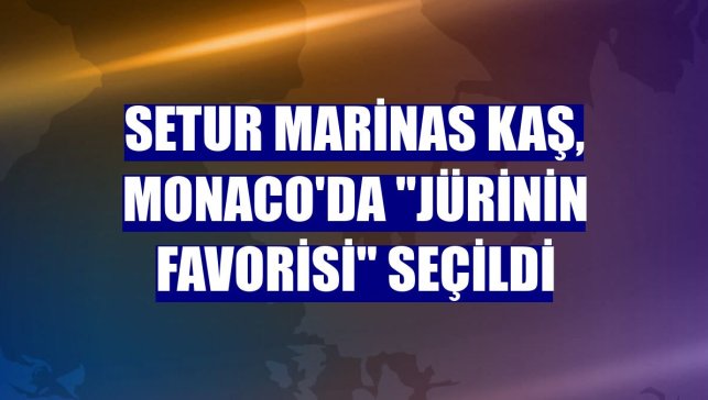 Setur Marinas Kaş, Monaco'da "Jürinin Favorisi" seçildi