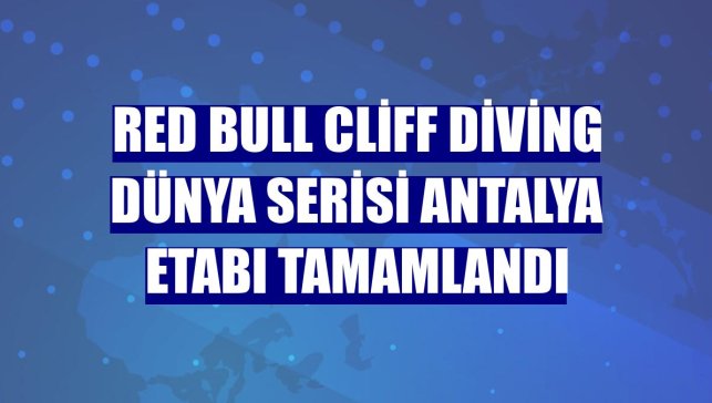 Red Bull Cliff Diving Dünya Serisi Antalya etabı tamamlandı