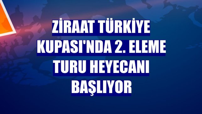 Ziraat Türkiye Kupası'nda 2. eleme turu heyecanı başlıyor